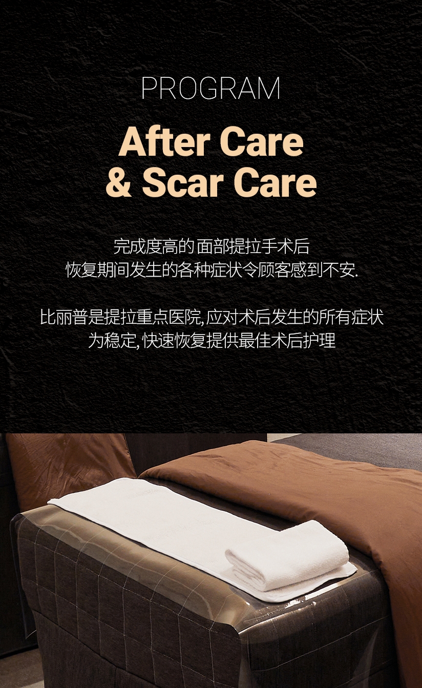 After Care & Scar Care 完成度高的 面部提拉手术后 恢复期间发生的各种症状令顾客感到不安. 比丽普是提拉重点医院，应对术后发生的所有症状 为稳定, 快速恢复提供最佳术后护理. 