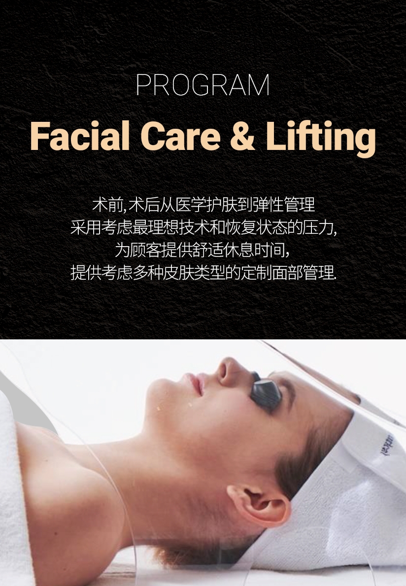 Facial Care & Lifting 术前、术后从医学护肤到弹性管理 采用考虑最理想技术和恢复状态的压力，为顾客提供舒适休息时间，提供考虑多种皮肤类型的定制面部管理.